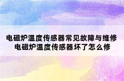 电磁炉温度传感器常见故障与维修 电磁炉温度传感器坏了怎么修